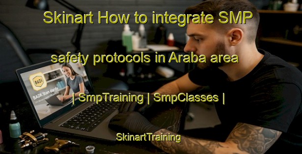 Skinart How to integrate SMP safety protocols in Araba area | SmpTraining | SmpClasses | SkinartTraining-Turkey